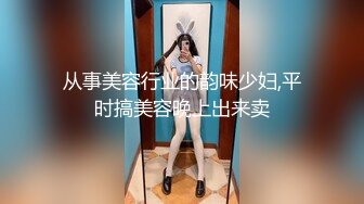 从事美容行业的韵味少妇,平时搞美容晚上出来卖