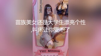 苗族美女还是大学生漂亮个性,叫床让你受不了