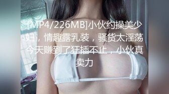 [MP4/226MB]小伙约操美少妇，情趣露乳装，骚货太淫荡今天赚到了狂插不止，小伙真卖力