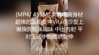 [MP4/ 455M] 美乳丰臀身材超棒的御姐女神Vita在沙发上爆操我的JK嫩妹 中出内射 平时生活中的傲娇女神