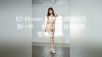 ED Mosaic 天然E奶娜娜访问到一半❤️被男伴从背后无预警无套插入