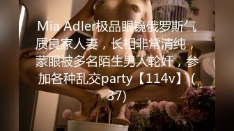 Mia Adler极品眼镜俄罗斯气质良家人妻，长相非常清纯，蒙眼被多名陌生男人轮奸，参加各种乱交party【114v】 (37)