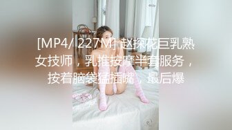 [MP4/ 227M] 赵探花巨乳熟女技师，乳推按摩半套服务，按着脑袋猛插嘴，最后爆