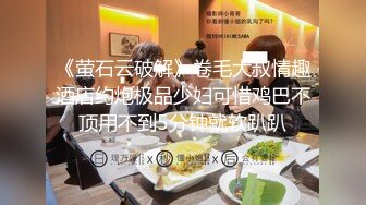 《萤石云破解》卷毛大叔情趣酒店约炮极品少妇可惜鸡巴不顶用不到5分钟就软趴趴