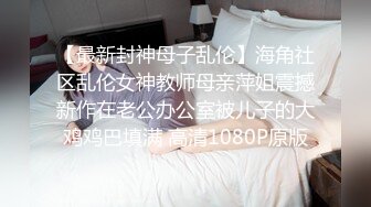 【最新封神母子乱伦】海角社区乱伦女神教师母亲萍姐震撼新作在老公办公室被儿子的大鸡鸡巴填满 高清1080P原版