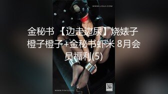 金秘书 【边走边尿】烧婊子 橙子橙子+金秘书虾米 8月会员福利(5)