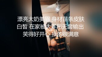 漂亮大奶美眉 身材苗条皮肤白皙 在家被大洋吊无套输出 笑得好开心 操的很满意