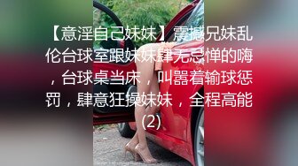 【意淫自己妹妹】震撼兄妹乱伦台球室跟妹妹肆无忌惮的嗨，台球桌当床，叫嚣着输球惩罚，肆意狂操妹妹，全程高能 (2)