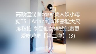 高颜值混血coser美人妖小母狗TS「Ariana」OF露脸大尺度私拍 享受仙女棒被包裹更爱吃鸡吧【第二弹】 (3)