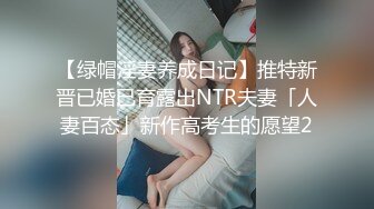 【绿帽淫妻养成日记】推特新晋已婚已育露出NTR夫妻「人妻百态」新作高考生的愿望2