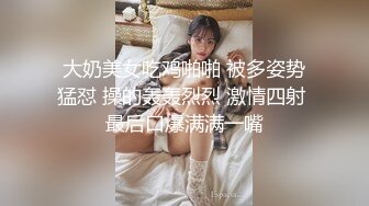 大奶美女吃鸡啪啪 被多姿势猛怼 操的轰轰烈烈 激情四射 最后口爆满满一嘴