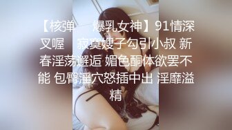 【核弹❤️爆乳女神】91情深叉喔✿ 寂寞嫂子勾引小叔 新春淫荡邂逅 媚色酮体欲罢不能 包臀淫穴怒插中出 淫靡溢精