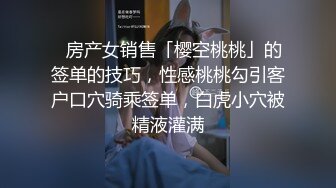 ✨房产女销售「樱空桃桃」的签单的技巧，性感桃桃勾引客户口穴骑乘签单，白虎小穴被精液灌满