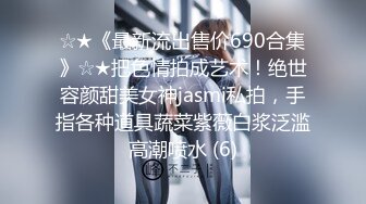 ☆★《最新流出售价690合集》☆★把色情拍成艺术！绝世容颜甜美女神jasmi私拍，手指各种道具蔬菜紫薇白浆泛滥高潮喷水 (6)