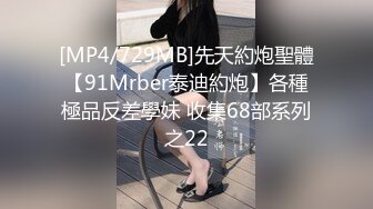 [MP4/729MB]先天約炮聖體【91Mrber泰迪約炮】各種極品反差學妹 收集68部系列之22