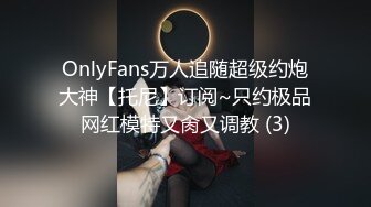 OnlyFans万人追随超级约炮大神【托尼】订阅~只约极品网红模特又肏又调教 (3)