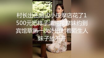 村长出击路边小按摩店花了1500元把样子清纯按摩妹约到宾馆草第一次外出对着陌生人妹子放不开