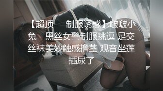 【超顶❤️制服诱惑】啵啵小兔✨ 黑丝女警制服挑逗 足交丝袜美妙触感撸茎 观音坐莲插尿了