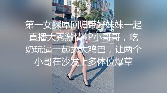 第一女探屌回归带好妹妹一起直播大秀激情4P小哥哥，吃奶玩逼一起舔大鸡巴，让两个小哥在沙发上多体位爆草