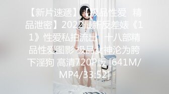 【新片速遞】【极品性爱❤精品泄密】2022最新反差婊《11》性爱私拍流出❤十八部精品性爱图影 极品女神沦为胯下淫狗 高清720P版 [641M/MP4/33:52]