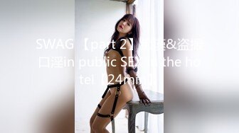 SWAG 【part 2】痴漢&盗撮口淫in public SEX in the hotel【24min】