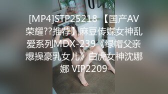 [MP4]STP25218 【国产AV荣耀??推荐】麻豆传媒女神乱爱系列MDX-239《绿帽父亲爆操豪乳女儿》白虎女神沈娜娜 VIP2209