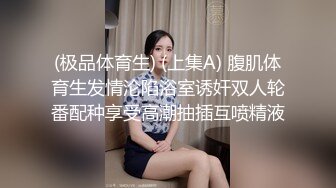 (极品体育生) (上集A) 腹肌体育生发情沦陷浴室诱奸双人轮番配种享受高潮抽插互喷精液