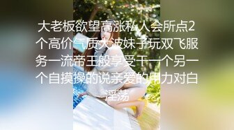 大老板欲望高涨私人会所点2个高价气质大波妹子玩双飞服务一流帝王般享受干一个另一个自摸操的说亲爱的用力对白淫荡