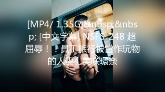 [MP4/ 1.35G]&nbsp;&nbsp; [中文字幕] NSFS-248 超屈辱！！員工旅行被當作玩物的人妻4 美咲環奈