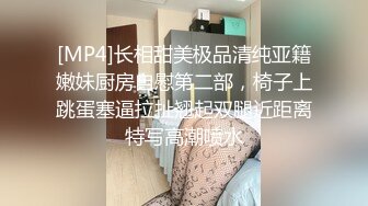 [MP4]长相甜美极品清纯亚籍嫩妹厨房自慰第二部，椅子上跳蛋塞逼拉扯翘起双腿近距离特写高潮喷水