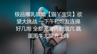 极品爆乳御姐【猫丫宝贝】欲望大挑战 一下午和炮友连操好几炮 全都无套内射浪穴 跳蛋黑牛大屌齐上阵