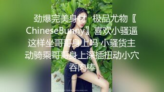 ✿劲爆完美身材✿极品尤物〖ChineseBunny〗喜欢小骚逼这样坐哥哥身上吗 小骚货主动骑乘哥哥身上深插扭动小穴吞肉棒