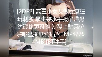 [2DF2] 高三小女友做愛瘋狂玩刺激 學生裝水手服吊帶黑絲襪跪舔雞雞 沙發上騎乘位啪啪猛搖無套插入 [MP4/75MB][BT种子]