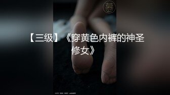 【三级】《穿黄色内裤的神圣修女》