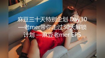 麻豆三十天特别企划 Day30—老mer带你走过30天解锁计划 —麻豆老mer EP5