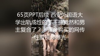 65页PPT后续 西安外国语大学出轨成性的丁玉捷竟然和男主复合了？！重金购买的网传性爱视频曝光