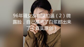 96年骚女友自摸扣逼（2）微露脸，自己摸爽了白浆都出来了（真实原创）