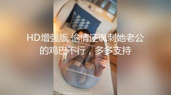 HD增强版 偷情还讽刺她老公的鸡巴不行，多多支持