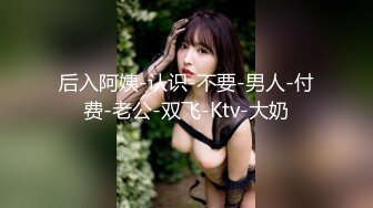 后入阿姨-认识-不要-男人-付费-老公-双飞-Ktv-大奶