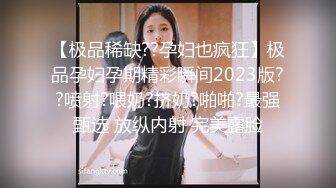 【极品稀缺??孕妇也疯狂】极品孕妇孕期精彩瞬间2023版??喷射?喂奶?挤奶?啪啪?最强甄选 放纵内射 完美露脸