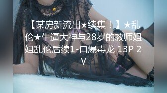 【某房新流出★续集！】★乱伦★牛逼大神与28岁的教师姐姐乱伦后续1-口爆毒龙 13P 2V