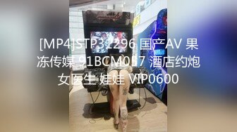 [MP4]STP31296 国产AV 果冻传媒 91BCM057 酒店约炮女医生 娃娃 VIP0600