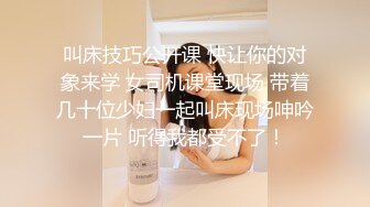 叫床技巧公开课 快让你的对象来学 女司机课堂现场 带着几十位少妇一起叫床现场呻吟一片 听得我都受不了！