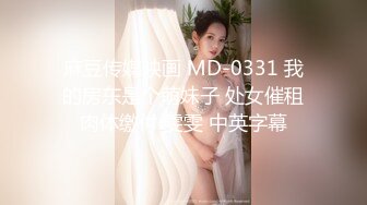 麻豆传媒映画 MD-0331 我的房东是个萌妹子 处女催租肉体缴付 雯雯 中英字幕