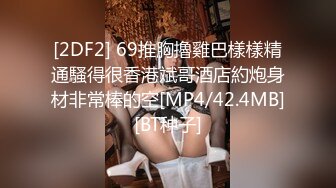 [2DF2] 69推胸擼雞巴樣樣精通騷得很香港斌哥酒店約炮身材非常棒的空[MP4/42.4MB][BT种子]