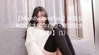 【MandyLovesYou】长腿女神跳蛋大黑牛自慰~爽到喷水~【27v】 (1)