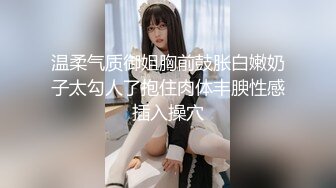 温柔气质御姐胸前鼓胀白嫩奶子太勾人了抱住肉体丰腴性感插入操穴