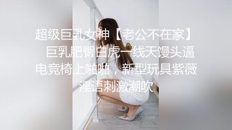 超级巨乳女神【老公不在家】✿巨乳肥臀白虎一线天馒头逼电竞椅上啪啪，新型玩具紫薇淫语刺激潮吹