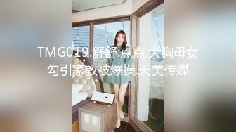 TMG019.舒舒.点点.大胸母女勾引家教被爆操.天美传媒