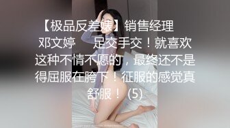 【极品反差婊】销售经理❤️邓文婷❤️足交手交！就喜欢这种不情不愿的，最终还不是得屈服在胯下！征服的感觉真舒服！ (5)